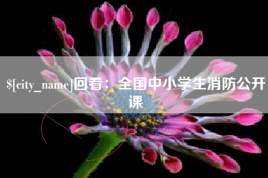 通辽回看：全国中小学生消防公开课