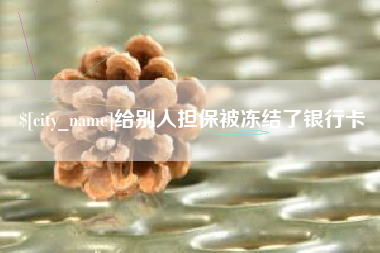 通辽给别人担保被冻结了银行卡