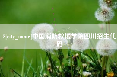 通辽中国消防救援学院四川招生代码
