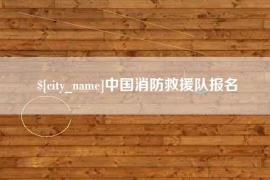 通辽中国消防救援队报名