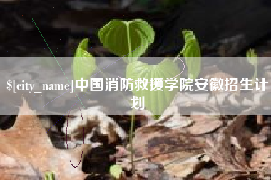 通辽中国消防救援学院安徽招生计划