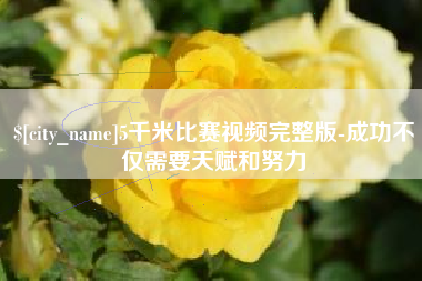通辽5千米比赛视频完整版-成功不仅需要天赋和努力