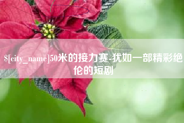 通辽50米的接力赛-犹如一部精彩绝伦的短剧