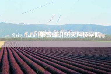 通辽张雪峰讲防灾科技学院