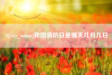 通辽我国消防日是哪天几月几日