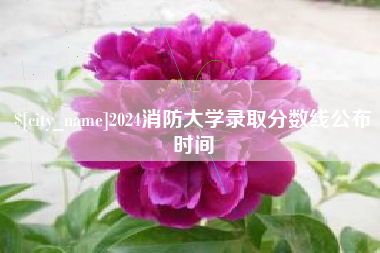 通辽2024消防大学录取分数线公布时间