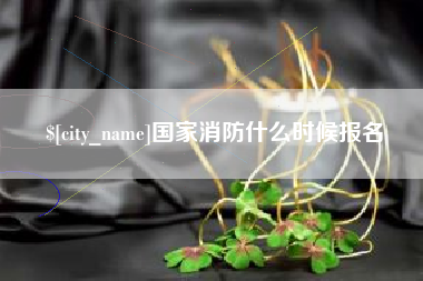 通辽国家消防什么时候报名