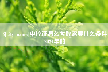 通辽中控证怎么考取需要什么条件2024年的