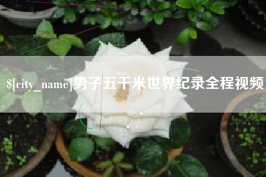 通辽男子五千米世界纪录全程视频