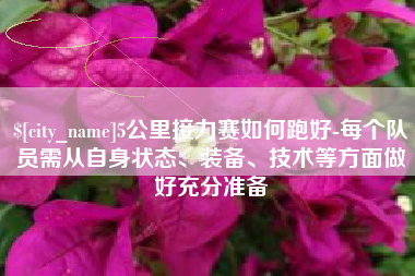 通辽5公里接力赛如何跑好-每个队员需从自身状态、装备、技术等方面做好充分准备