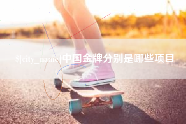 通辽中国金牌分别是哪些项目