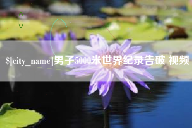 通辽男子5000米世界纪录告破 视频