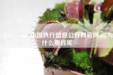 通辽中国执行信息公开网官网app为什么要钱呢